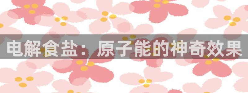 威九国际66m66m电影：电解食盐：原子能的神奇效果