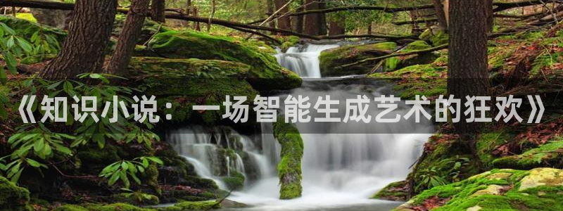 女友系列辣文小说：《知识小说：一场智能生成艺术的狂欢》